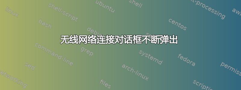 无线网络连接对话框不断弹出