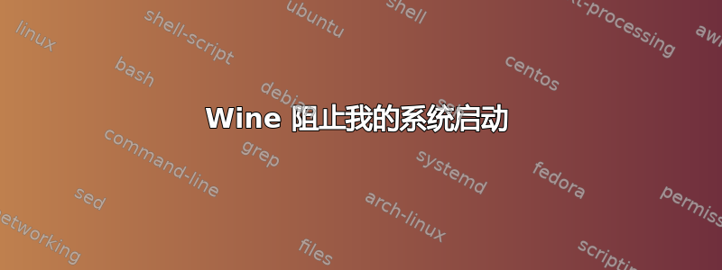 Wine 阻止我的系统启动