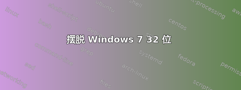 摆脱 Windows 7 32 位