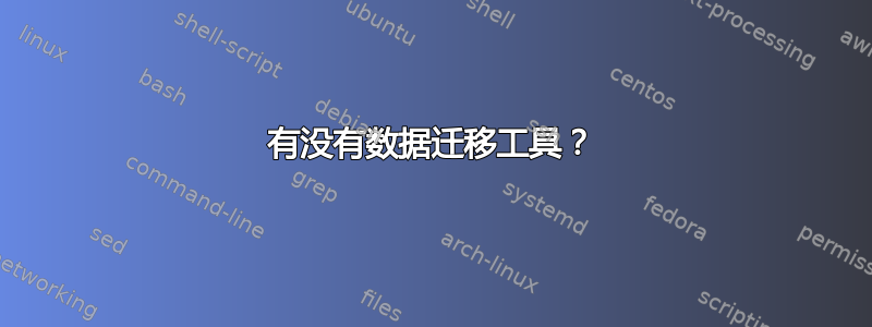 有没有数据迁移工具？