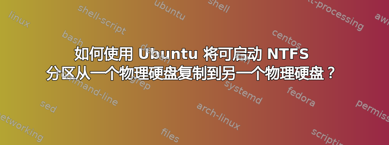 如何使用 Ubuntu 将可启动 NTFS 分区从一个物理硬盘复制到另一个物理硬盘？