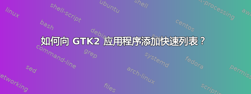 如何向 GTK2 应用程序添加快速列表？