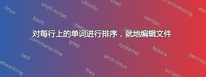 对每行上的单词进行排序，就地编辑文件