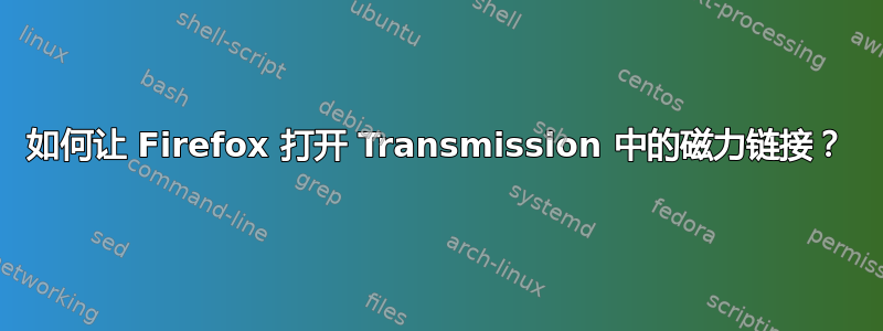 如何让 Firefox 打开 Transmission 中的磁力链接？