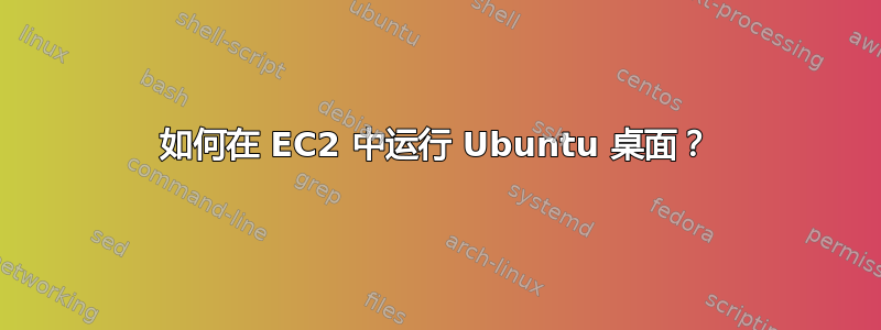 如何在 EC2 中运行 Ubuntu 桌面？