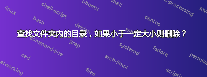 查找文件夹内的目录，如果小于一定大小则删除？