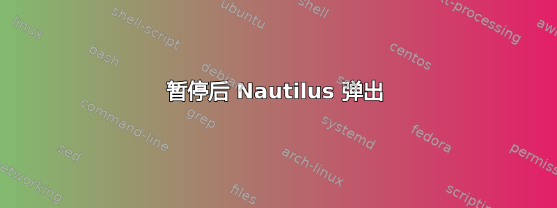 暂停后 Nautilus 弹出