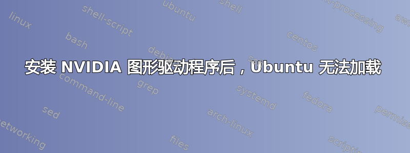 安装 NVIDIA 图形驱动程序后，Ubuntu 无法加载