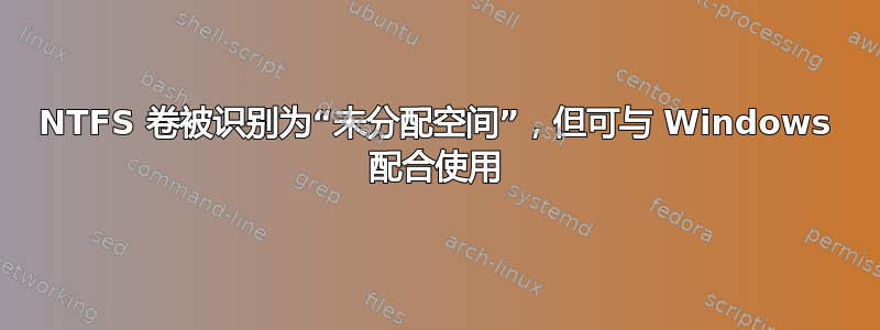 NTFS 卷被识别为“未分配空间”，但可与 Windows 配合使用