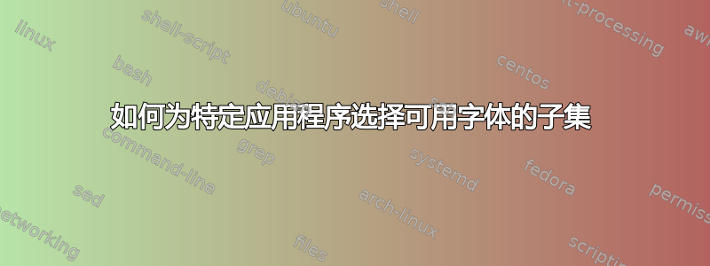 如何为特定应用程序选择可用字体的子集