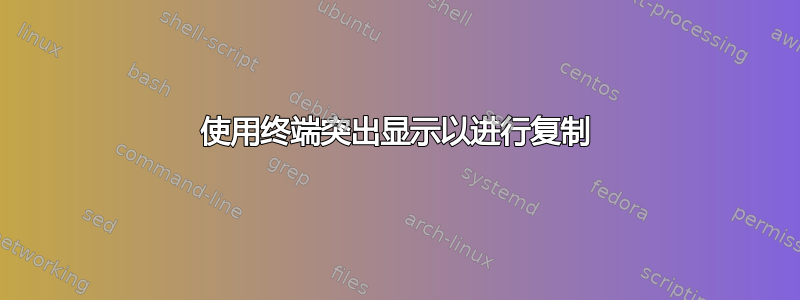 使用终端突出显示以进行复制