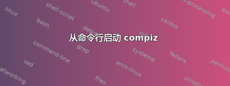 从命令行启动 compiz