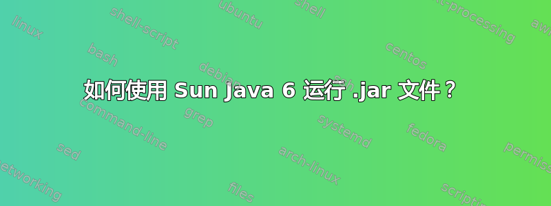 如何使用 Sun Java 6 运行 .jar 文件？