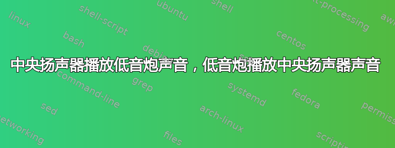 中央扬声器播放低音炮声音，低音炮播放中央扬声器声音