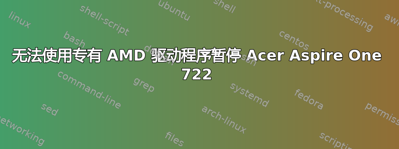 无法使用专有 AMD 驱动程序暂停 Acer Aspire One 722