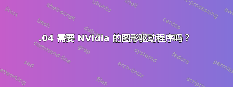 12.04 需要 NVidia 的图形驱动程序吗？