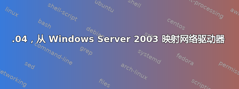 12.04，从 Windows Server 2003 映射网络驱动器