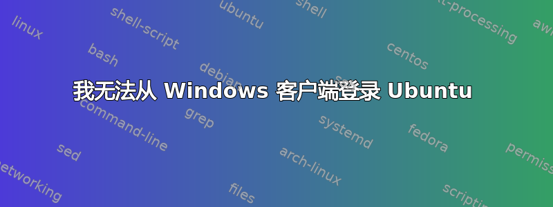 我无法从 Windows 客户端登录 Ubuntu