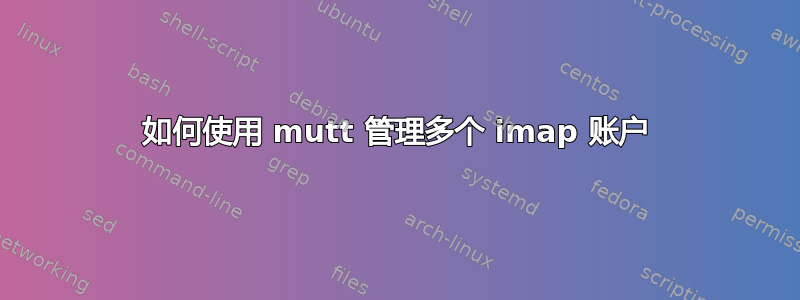 如何使用 mutt 管理多个 imap 账户