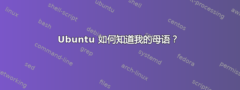 Ubuntu 如何知道我的母语？