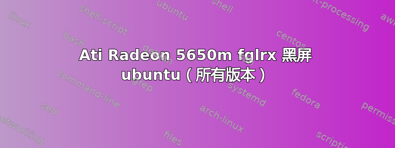 Ati Radeon 5650m fglrx 黑屏 ubuntu（所有版本）