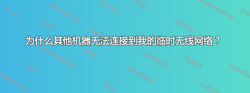 为什么其他机器无法连接到我的临时无线网络？