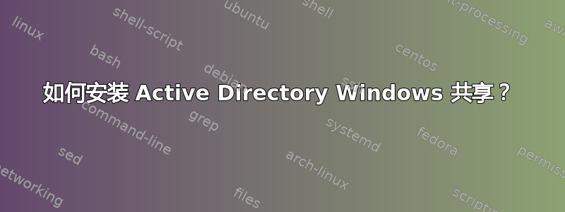 如何安装 Active Directory Windows 共享？