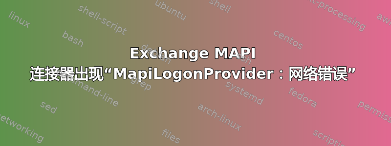 Exchange MAPI 连接器出现“MapiLogonProvider：网络错误”