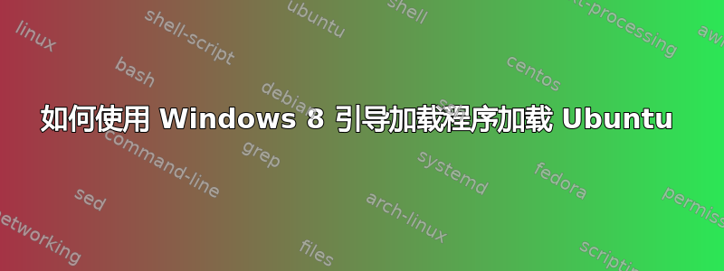 如何使用 Windows 8 引导加载程序加载 Ubuntu