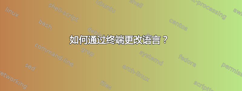 如何通过终端更改语言？