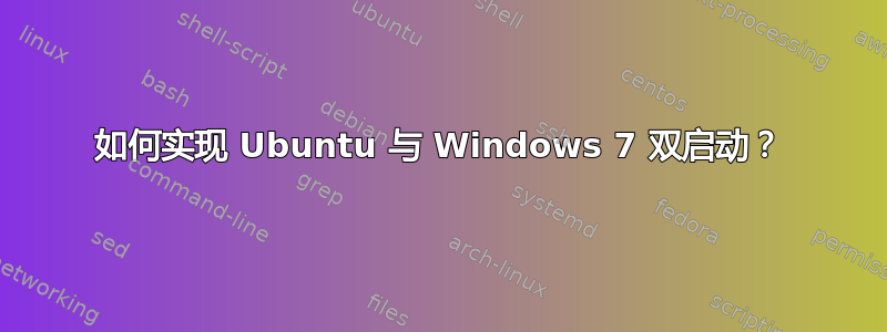 如何实现 Ubuntu 与 Windows 7 双启动？