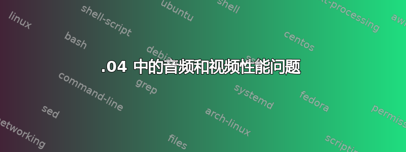 12.04 中的音频和视频性能问题