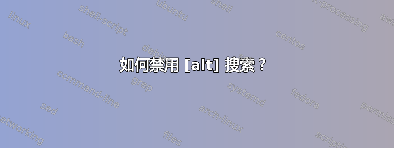 如何禁用 [alt] 搜索？