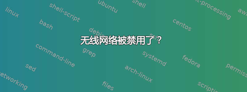 无线网络被禁用了？