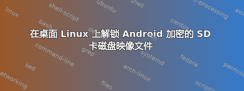 在桌面 Linux 上解锁 Android 加密的 SD 卡磁盘映像文件