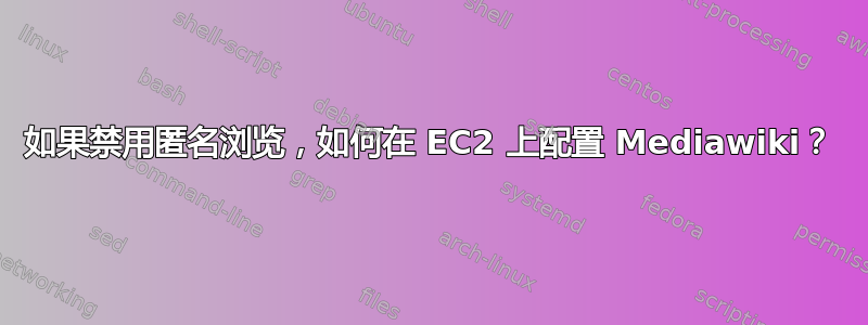 如果禁用匿名浏览，如何在 EC2 上配置 Mediawiki？