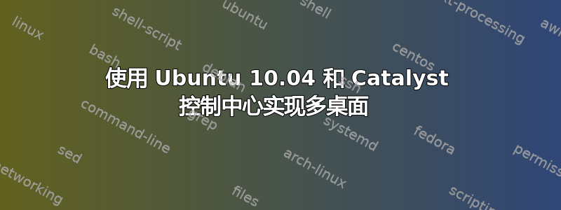 使用 Ubuntu 10.04 和 Catalyst 控制中心实现多桌面 