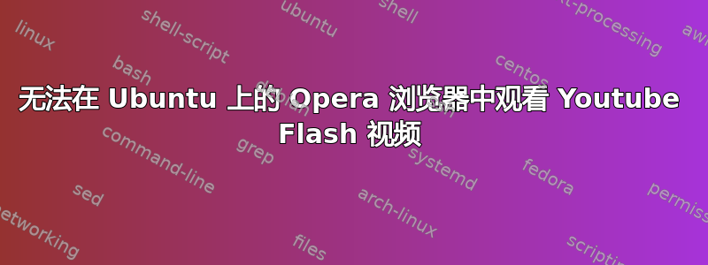 无法在 Ubuntu 上的 Opera 浏览器中观看 Youtube Flash 视频