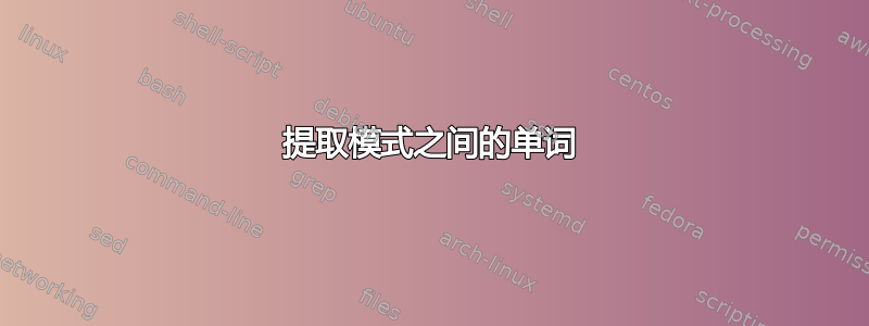 提取模式之间的单词