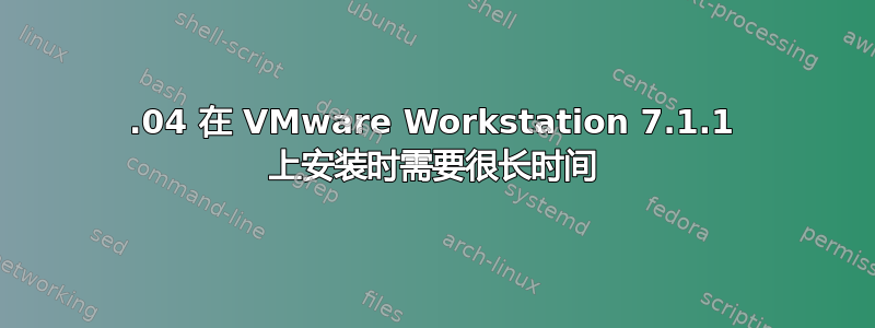 12.04 在 VMware Workstation 7.1.1 上安装时需要很长时间