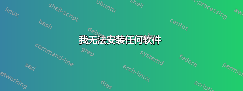 我无法安装任何软件