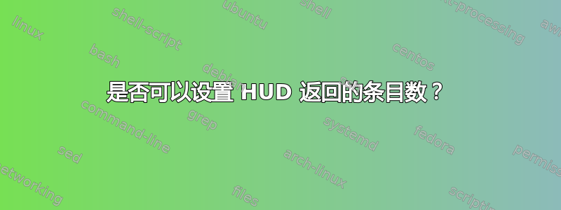 是否可以设置 HUD 返回的条目数？