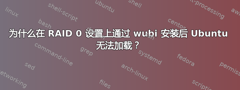 为什么在 RAID 0 设置上通过 wubi 安装后 Ubuntu 无法加载？