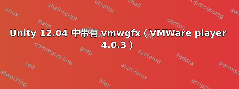 Unity 12.04 中带有 vmwgfx（VMWare player 4.0.3）