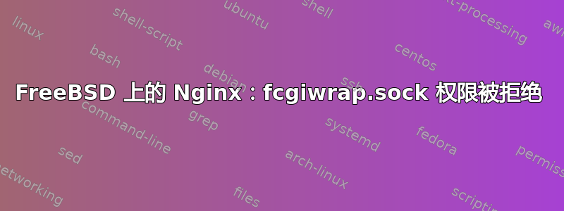 FreeBSD 上的 Nginx：fcgiwrap.sock 权限被拒绝