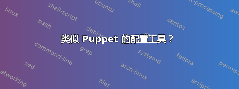 类似 Puppet 的配置工具？