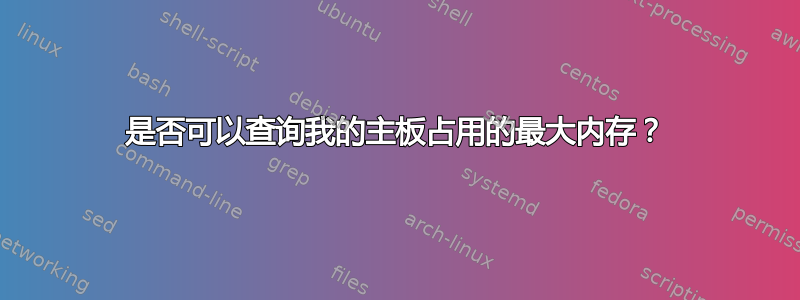 是否可以查询我的主板占用的最大内存？