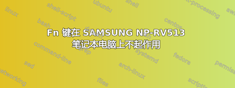 Fn 键在 SAMSUNG NP-RV513 笔记本电脑上不起作用