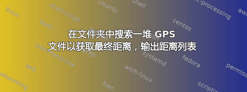 在文件夹中搜索一堆 GPS 文件以获取最终距离，输出距离列表