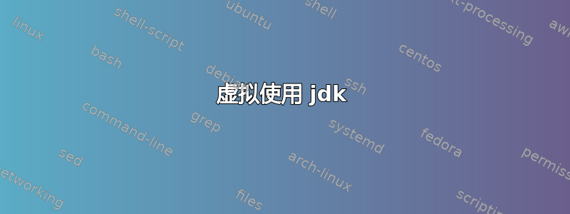 虚拟使用 jdk